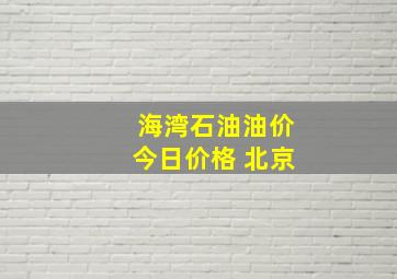 海湾石油油价今日价格 北京